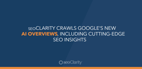 seoClarity Crawls Google's New AI Overviews, Including Cutting-Edge SEO Insights - Featured Image