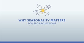 Why Seasonality Matters for SEO Projections - Featured Image