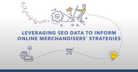 Leveraging SEO Data to Inform Online Merchandisers’ Strategies - Featured Image