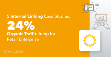 5 Internal Linking Case Studies of Increased Visibility and Opportunity