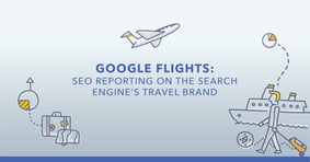 Google Flights: SEO Reporting on the Search Engine's Travel Brand [UPDATED] - Featured Image