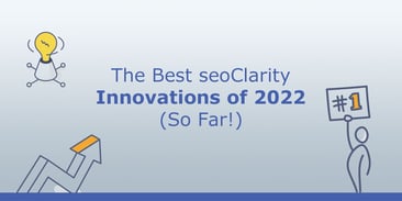 The Best seoClarity Product Innovations in 2022 (So Far!)