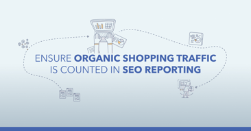 Ensure Organic Shopping Traffic Is Counted in SEO Reporting