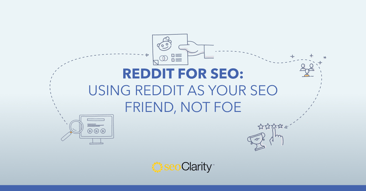 Reddit for SEO: Using Reddit As Your SEO Friend, Not Foe