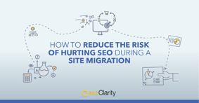 How to Reduce the Risk of Hurting SEO During a Site Migration - Featured Image