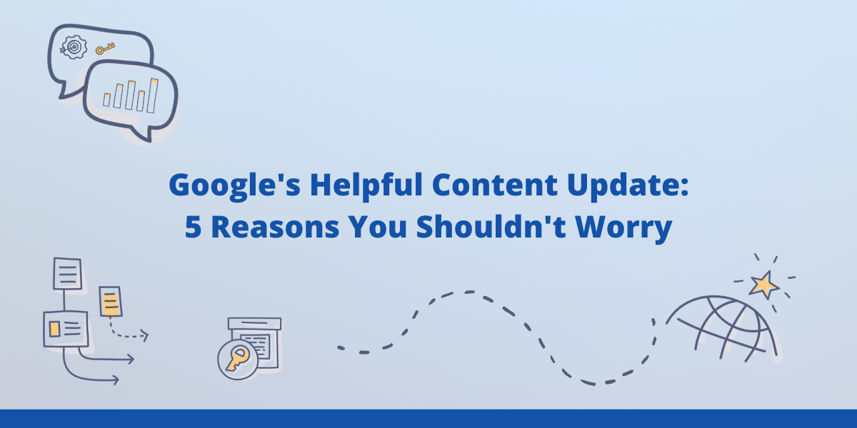 Worried About Google’s Helpful Content Update? Don’t Be If...